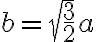 b = \sqrt{\frac{3}{2}}a