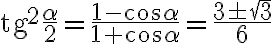 \text{tg}^2 \frac{\alpha}{2} = \frac{1-\cos \alpha}{1+\cos \alpha}= \frac{3 \pm \sqrt{3}}{6} \text{tg}^2 \frac{\alpha}{2} = \frac{1-\cos \alpha}{1+\cos \alpha}= \frac{3 \pm \sqrt{3}}{6}