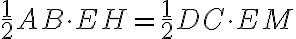\dfrac{1}{2}AB \cdot EH=\dfrac{1}{2}DC \cdot EM