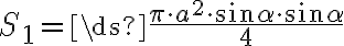 S_{1}= \ds{\frac{\pi\cdot a^2\cdot \sin\alpha\cdot \sin\alpha}{4}}