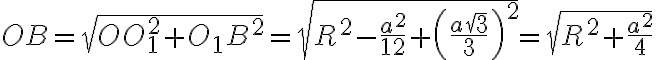 OB = \sqrt{OO_1^2 + O_1B^2} = \sqrt{R^2 - \frac{a^2}{12} + \left(\frac{a\sqrt{3}}{3}\right)^2} = \sqrt{R^2 + \frac{a^2}{4}}