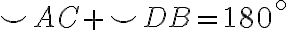 \smile AC+ \smile DB=180^\circ