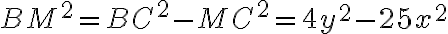 BM^2 = BC^2 - MC^2 = 4y^2 - 25x^2