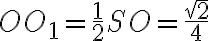OO_1 = \dfrac{1}{2}SO=\dfrac{\sqrt{2}}{4}