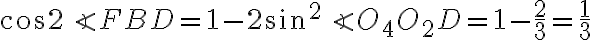 \cos{2\angle{FBD}}= 1 - 2 \sin^2{\angle{O_{4}O_{2}D}} = 1 - \frac{2}{3}=\frac{1}{3}