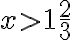 x>1\frac{2}{3}