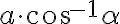 a \cdot \text{cos }^{-1} \alpha