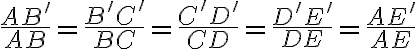 \frac{AB^\prime}{AB}=\frac{B^\prime C^\prime}{BC}=\frac{C^\prime D^\prime}{CD}=\frac{D^\prime E^\prime}{DE}=\frac{AE^\prime}{AE}