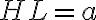 HL = a