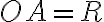  OA = R 