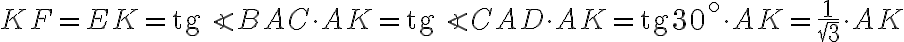 KF=EK=\text{tg}{\angle BAC}\cdot AK=\text{tg}{\angle CAD}\cdot AK=\text{tg}30^\circ\cdot AK=\frac{1}{\sqrt{3}}\cdot AK KF=EK=\text{tg}{\angle BAC}\cdot AK=\text{tg}{\angle CAD}\cdot AK=\text{tg}30^\circ\cdot AK=\frac{1}{\sqrt{3}}\cdot AK
