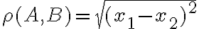 \rho(A,B)=\sqrt{(x_{1}-x_{2})^2} \rho(A,B)=\sqrt{(x_{1}-x_{2})^2}