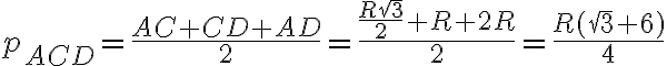 p_{ACD} =\frac{AC+CD+AD}{2}=\frac{\frac{R\sqrt {3}}{2}+R+2R}{2}=\frac{R(\sqrt {3}+6)}{4}