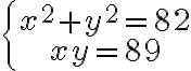 \left\{\begin{array}{c}x^2+y^2=82\\ xy=89\end{array}\right.