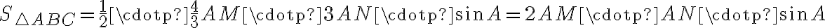 \displaystyle S_{ \triangle ABC}= \frac{1}{2} \cdotp \frac{4}{3} AM \cdotp 3AN \cdotp \sin A= 2AM \cdotp AN \cdotp \sin A
