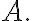 A.