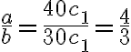 \frac{a}{b}=\frac{40c_1}{30c_1}=\frac{4}{3}