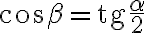 \cos{\beta} = \text{tg}\dfrac{\alpha}{2}