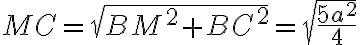 MC =\sqrt{BM^2+BC^2}=\sqrt{\frac{5a^2}{4}}