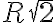 R \sqrt{2}