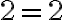 2 = 2