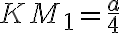 KM_1 = \frac{a}{4}
