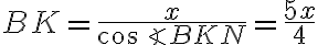BK = \dfrac{x}{\cos \angle BKN} = \dfrac{5x}{4}