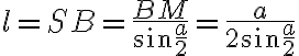 l=SB=\frac{BM}{\sin \frac{a}{2}}=\frac{a}{2\sin \frac{a}{2}}