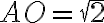 AO= \sqrt{2} AO= \sqrt{2}