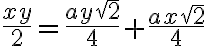 \dfrac{xy}{2} = \dfrac{ay\sqrt 2}{4} + \dfrac{ax\sqrt 2}{4}