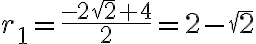 r_1 = \frac{-2\sqrt2 + 4}{2} = 2 - \sqrt2