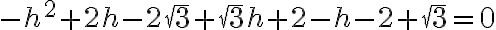 -h^2+2h-2\sqrt3+\sqrt3h+2-h-2+\sqrt3=0 -h^2+2h-2\sqrt3+\sqrt3h+2-h-2+\sqrt3=0