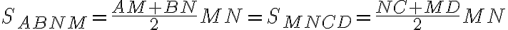 S_{ABNM} = \displaystyle\frac{AM + BN}{2} MN = S_{MNCD} = \displaystyle\frac{NC + MD}{2} MN