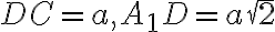 DC=a, A_1D=a \sqrt{2}