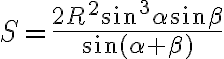 S = \frac{2R^{2}\sin^{3}\alpha \sin\beta}{\sin(\alpha + \beta)} S = \frac{2R^{2}\sin^{3}\alpha \sin\beta}{\sin(\alpha + \beta)}