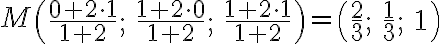 M \begin{pmatrix} \frac{0 + 2 \cdot 1}{1 + 2}; & \frac{1 + 2 \cdot 0}{1 + 2}; & \frac{1 + 2 \cdot 1}{1 + 2} \end{pmatrix} = \begin{pmatrix} \frac{2}{3}; & \frac{1}{3}; & 1 \end{pmatrix}