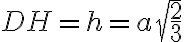 DH=h=a \sqrt{\dfrac{2}{3}}