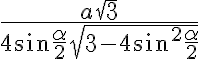 \dfrac{a\sqrt{3}}{4\sin\dfrac{\alpha}{2}\sqrt{3-4\sin^2\dfrac{\alpha}{2}}}
