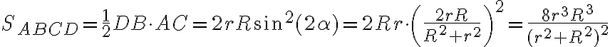 S_{ABCD}=\dfrac{1}{2}DB\cdot AC=2rR\sin^2{(2\alpha)}=2Rr\cdot\left(\dfrac{2rR}{R^2+r^2}\right)^2=\dfrac{8r^3 R^3}{(r^2+R^2)^2}