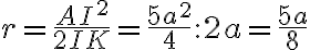 r= \frac{AI^{2}}{2IK} = \frac{5a^{2}}{4} : 2a =\frac{5a}{8}