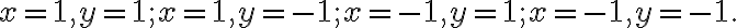 x= 1, y=1; x=1, y=-1; x=-1, y=1; x=-1, y=-1. x= 1, y=1; x=1, y=-1; x=-1, y=1; x=-1, y=-1.