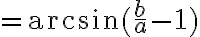 = \arcsin (\frac{b}{a}-1)