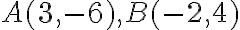 A(3,-6), B(-2,4)