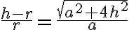 \frac{h-r}{r}=\frac{\sqrt{a^2+4h^2}}{a} \frac{h-r}{r}=\frac{\sqrt{a^2+4h^2}}{a}