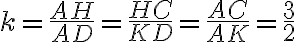 k = \dfrac{AH}{AD} = \dfrac{HC}{KD} = \dfrac{AC}{AK} = \dfrac{3}{2}