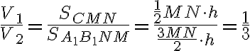 \frac{V_1}{V_2}=\frac{S_{CMN}}{S_{A_1B_1NM}}= \frac{\frac{1}{2}MN \cdot h}{\frac{3MN }{2}\cdot h}= \frac{1}{3} \frac{V_1}{V_2}=\frac{S_{CMN}}{S_{A_1B_1NM}}= \frac{\frac{1}{2}MN \cdot h}{\frac{3MN }{2}\cdot h}= \frac{1}{3}