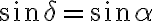 \sin\delta =\sin\alpha