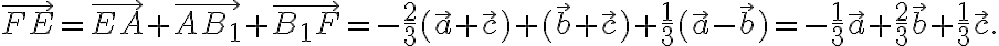 \vec{FE}=\vec{EA}+\vec{AB_{1}}+\vec{B_{1}F}=-\frac{2}{3}(\vec{a}+\vec{c})+(\vec{b}+\vec{c})+\frac{1}{3}(\vec{a}-\vec{b})=-\frac{1}{3}\vec{a}+\frac{2}{3}\vec{b}+\frac{1}{3}\vec{c}.