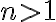 n>1