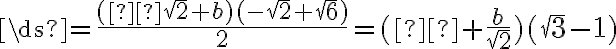 \ds{=\frac{(с\sqrt2 +b)(-\sqrt2+\sqrt6)}{2}}=(с+\frac{b}{\sqrt2})(\sqrt3-1)